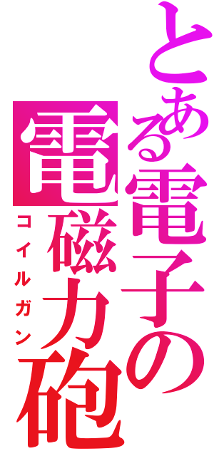 とある電子の電磁力砲（コイルガン）