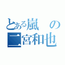 とある嵐の二宮和也（）