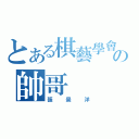 とある棋藝學會の帥哥（張昊洋）