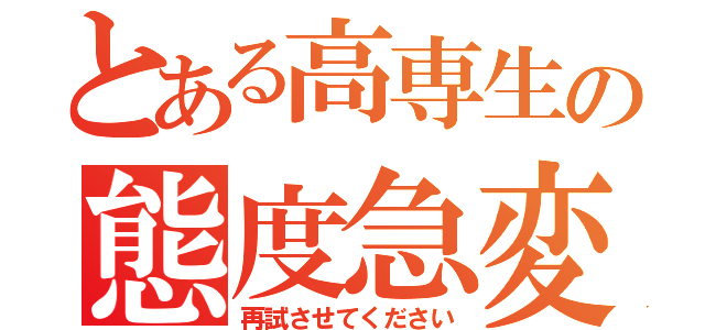 とある高専生の態度急変（再試させてください）