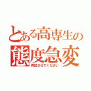 とある高専生の態度急変（再試させてください）