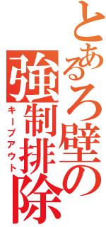 とあるろ壁の強制排除（キープアウト）