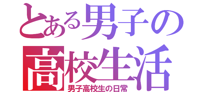 とある男子の高校生活（男子高校生の日常）