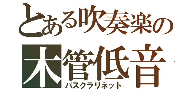 とある吹奏楽の木管低音（バスクラリネット）