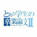 とある学生の卒業論文Ⅱ（プレゼンテーション）