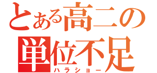 とある高二の単位不足（ハラショー）