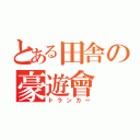 とある田舎の豪遊會（ドランカー）