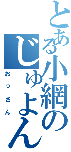 とある小網のじゅよん（おっさん）