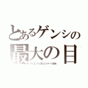 とあるゲンシの最大の目的（サイエンスと愛エネルギーの融合）