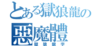 とある獄狼龍の惡魔體（獄狼龍字）