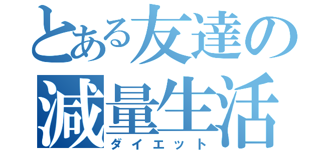 とある友達の減量生活（ダイエット）