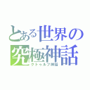 とある世界の究極神話（クトゥルフ神話）