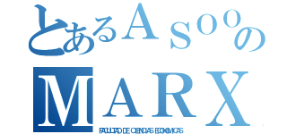 とあるＡＳＯＯのＭＡＲＸ（ＦＡＣＵＬＴＡＤ ＤＥ ＣＩＥＮＣＩＡＳ ＥＣＯＮＯＭＩＣＡＳ）