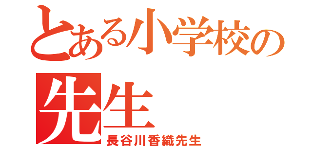 とある小学校の先生（長谷川香織先生）