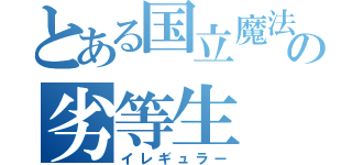 とある国立魔法大学第一高校の劣等生（イレギュラー）