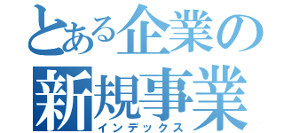 とある企業の新規事業（インデックス）