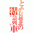 とある信越北の特急列車（白山）