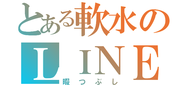 とある軟水のＬＩＮＥ（暇つぶし）