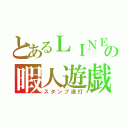 とあるＬＩＮＥの暇人遊戯（スタンプ連打）