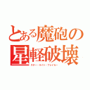 とある魔砲の星軽破壊（スター・ライト・ブレイカー）