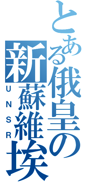 とある俄皇の新蘇維埃（ＵＮＳＲ）