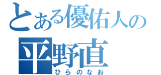 とある優佑人の平野直（ひらのなお）