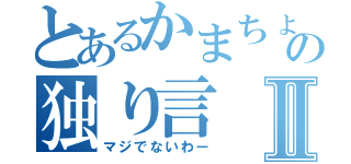 とあるかまちょの独り言Ⅱ（マジでないわー）