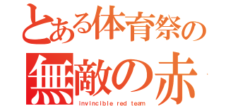 とある体育祭の無敵の赤組（ｉｎｖｉｎｃｉｂｌｅ ｒｅｄ ｔｅａｍ）