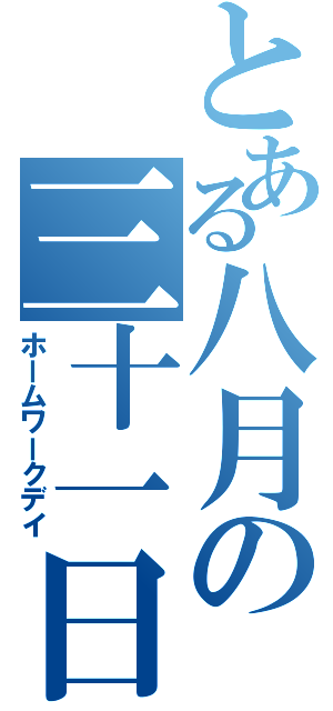 とある八月の三十一日（ホームワークデイ）