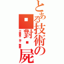 とある技術の絕對殭屍（刀垂萬歲游擊無罪）