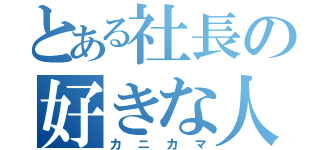 とある社長の好きな人（カニカマ）