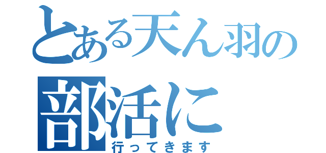 とある天ん羽の部活に（行ってきます）