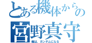 とある機体からの宮野真守（俺は、ガンダムになる）