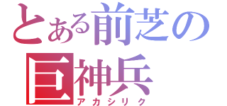 とある前芝の巨神兵（アカシリク）