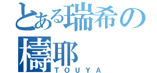 とある瑞希の檮耶（ＴＯＵＹＡ）