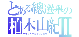 とある總選舉の柏木由紀Ⅱ（ゆきりん～んなの目線を）