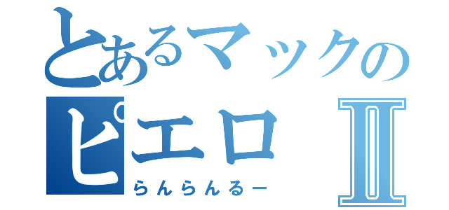 とあるマックのピエロⅡ（らんらんるー）