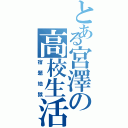 とある宮澤の高校生活（宿題地獄）