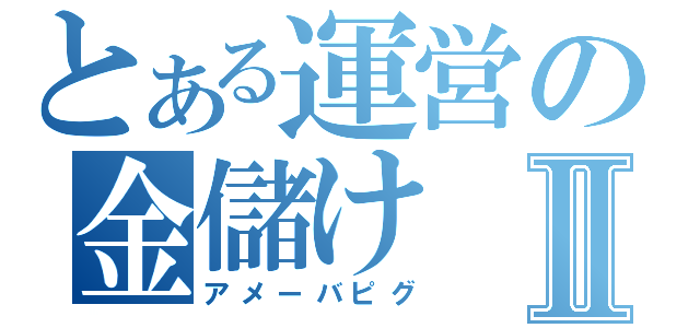 とある運営の金儲けⅡ（アメーバピグ）