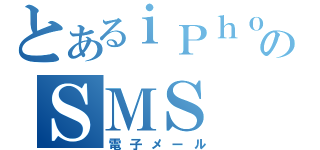 とあるｉＰｈｏｎｅのＳＭＳ（電子メール）