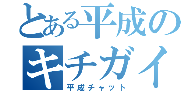 とある平成のキチガイ（平成チャット）