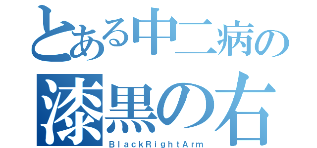 とある中二病の漆黒の右腕（ＢｌａｃｋＲｉｇｈｔＡｒｍ）