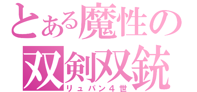 とある魔性の双剣双銃（リュパン４世）