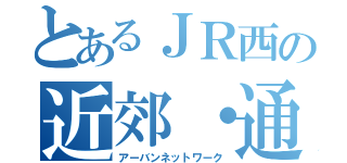 とあるＪＲ西の近郊・通勤形（アーバンネットワーク）