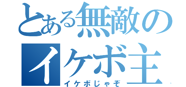 とある無敵のイケボ主（イケボじゃぞ）