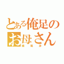 とある俺足のお母さん（横尾渉）