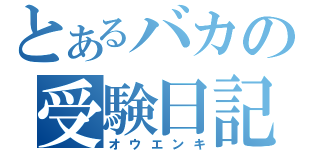 とあるバカの受験日記（オウエンキ）