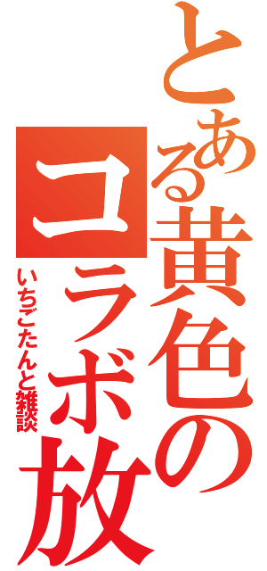 とある黄色のコラボ放送（いちごたんと雑談）