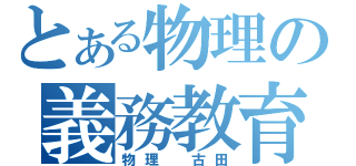 とある物理の義務教育（物理 古田）