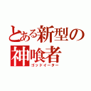 とある新型の神喰者（ゴッドイーター）